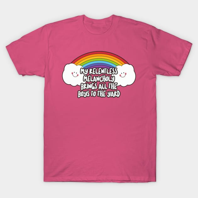 MY RELENTLESS MELANCHOLY BRINGS ALL THE BOYS TO THE YARD - Nihilist Humor Design T-Shirt by DankFutura